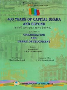 ASBP_115.13_Celebration of 400 years of Capital Dhaka - 1608-2008 (Vol. 13 of Vols. 18)- (রাজধানী ঢাকার ৪০০ বছর ও উত্তরকাল) Volume - III, Urbanization and Urban Development by Roxana Hafiz, A K M Golam Rabbani (Editors) (2012)